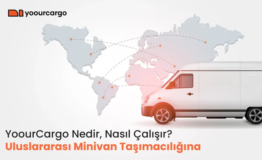 Uluslararası Minivan Taşımacılığına Dijital Dokunuş: YoourCargo Nedir, Nasıl Çalışır?