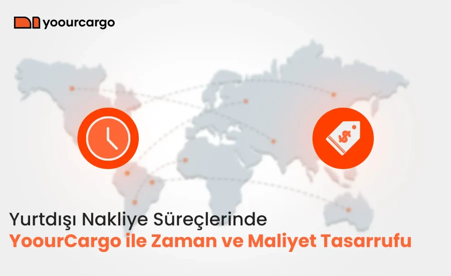 Yurtdışı Nakliye Süreçlerinde YoourCargo ile Zaman ve Maliyet Tasarrufu